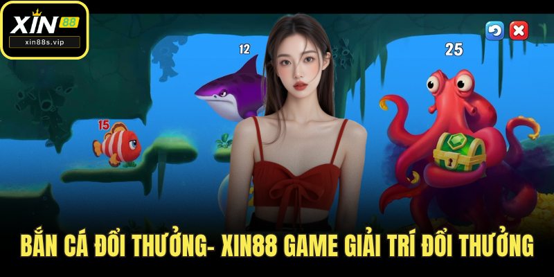 Bắn Cá Đổi Thưởng- Xin88 Game Giải Trí Đổi Thưởng Hấp Dẫn Bắn cá đổi thưởng