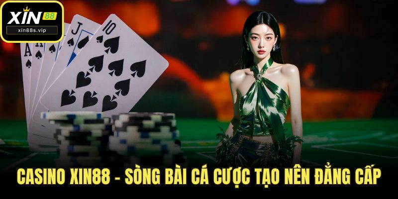 Casino Xin88 – Sòng bài cá cược tạo nên đẳng cấp