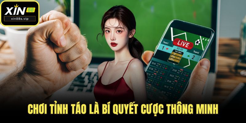 Chơi tỉnh táo là bí quyết cược thông minh