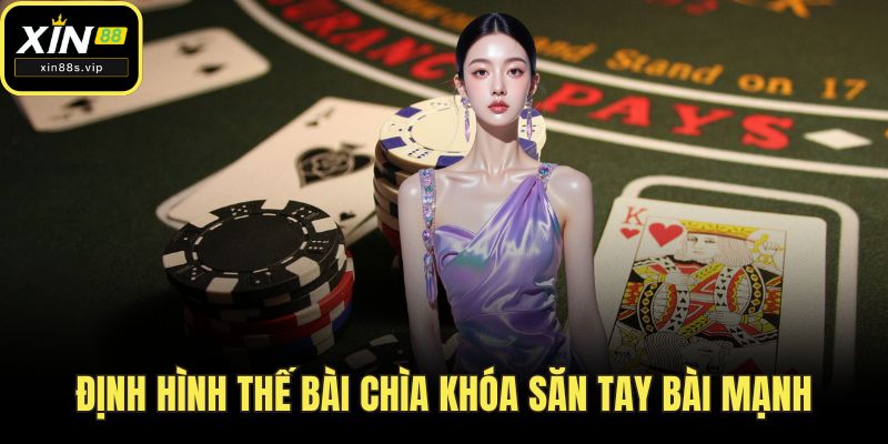 Định hình thế bài chìa khóa săn tay bài mạnh