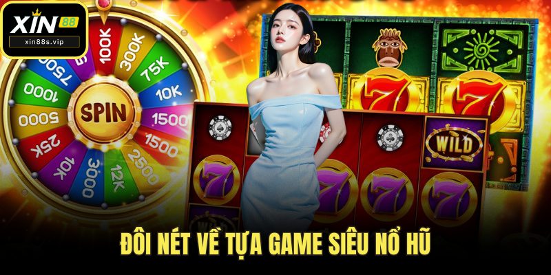 Siêu Nổ Hũ Xin88 – Nơi Bùng Nổ Vận May, Rinh Quà Cực Khủng Đôi nét về tựa game siêu nổ hũ