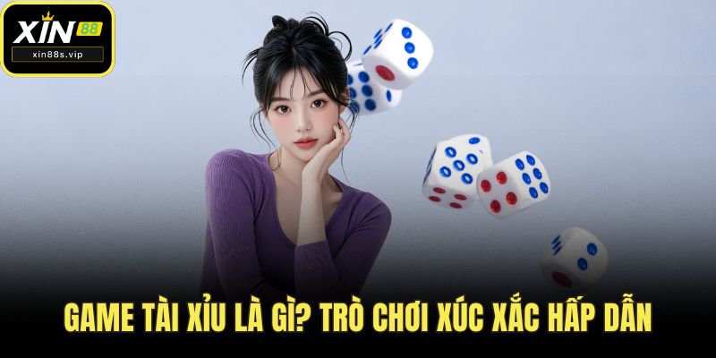 Game Tài Xỉu Xin88 - Đặt Cược Nhanh, Thắng Lớn Dễ Dàng Game tài xỉu là gì? Trò chơi xúc xắc hấp dẫn