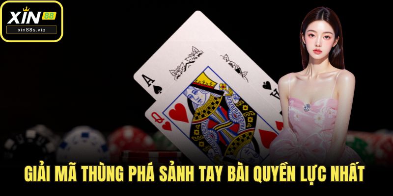 Giải mã thùng phá sảnh tay bài quyền lực nhất 