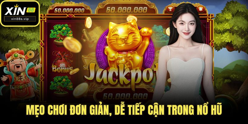 Mẹo chơi đơn giản, dễ tiếp cận trong nổ hũ