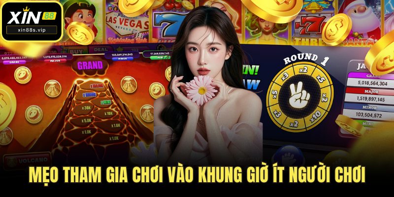 Mẹo tham gia chơi vào khung giờ ít người chơi