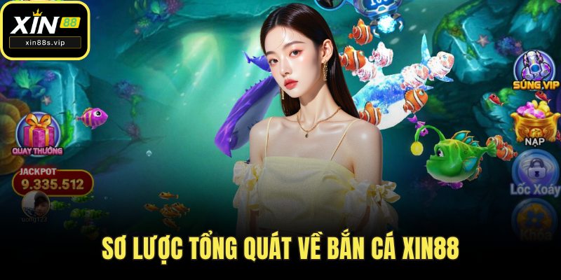 Sơ lược tổng quát về bắn cá Xin88