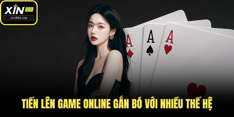 Tiến Lên game online gắn bó với nhiều thế hệ