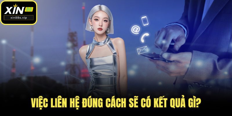Việc liên hệ đúng cách sẽ có kết quả gì?