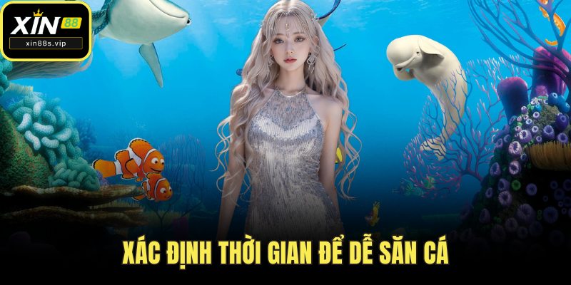 Bắn Cá Đổi Thưởng- Xin88 Game Giải Trí Đổi Thưởng Hấp Dẫn Xác định thời gian để dễ săn cá