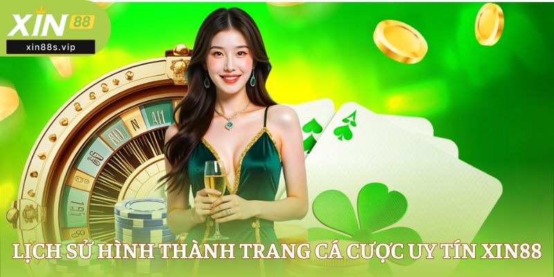 Lịch sử hình thành trang cá cược uy tín XIN88