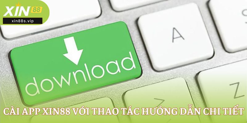Cài app XIN88 với thao tác hướng dẫn chi tiết
